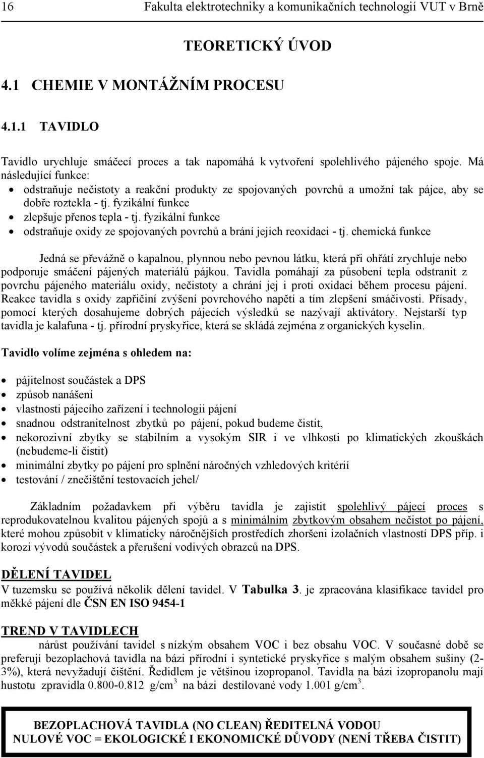 fyzikální funkce odstraňuje oxidy ze spojovaných povrchů a brání jejich reoxidaci - tj.