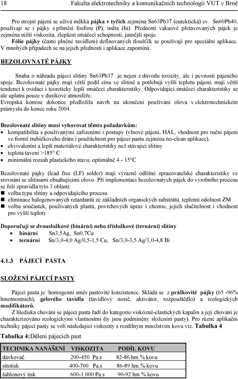 Fólie pájky (často plněné tavidlem) definovaných tloušťěk se používají pro speciální aplikace. V mnohých případech se na jejich přednosti i aplikace zapomíná.