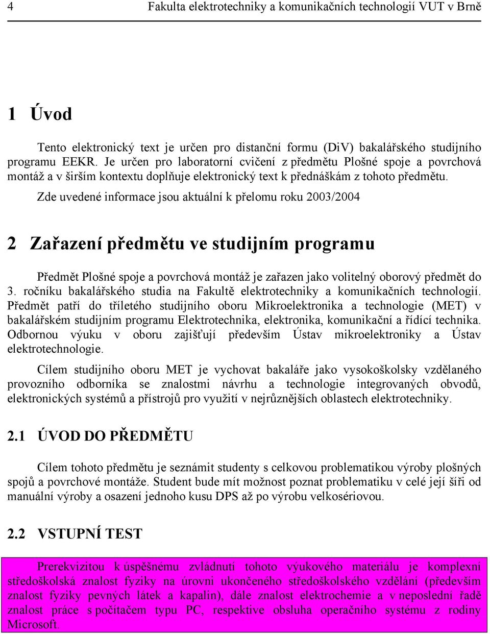 Zde uvedené informace jsou aktuální k přelomu roku 2003/2004 2 Zařazení předmětu ve studijním programu Předmět Plošné spoje a povrchová montáž je zařazen jako volitelný oborový předmět do 3.