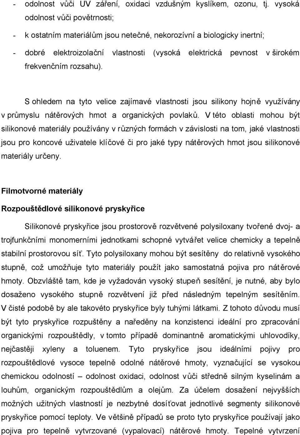 S ohledem na tyto velice zajímavé vlastnosti jsou silikony hojně využívány v průmyslu nátěrových hmot a organických povlaků.