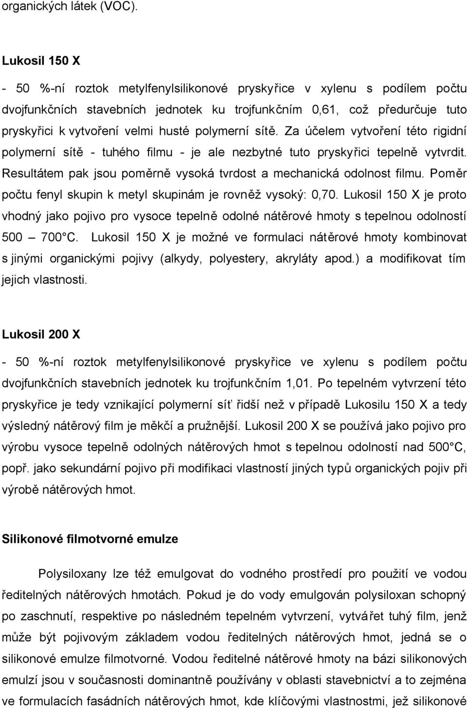 polymerní sítě. Za účelem vytvoření této rigidní polymerní sítě - tuhého filmu - je ale nezbytné tuto pryskyřici tepelně vytvrdit.