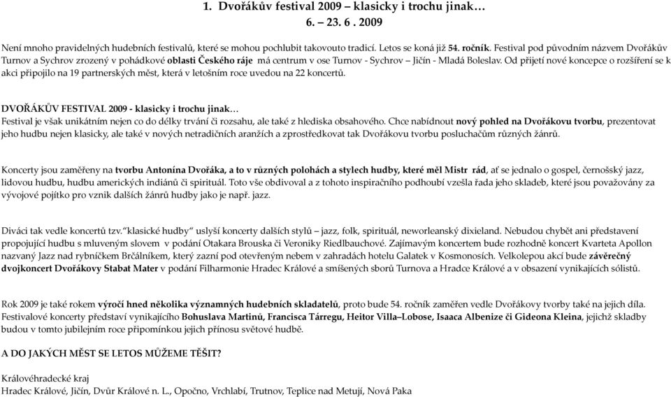 Od přijetí nové koncepce o rozšíření se k akci připojilo na 19 partnerských měst, která v letošním roce uvedou na 22 koncertů.