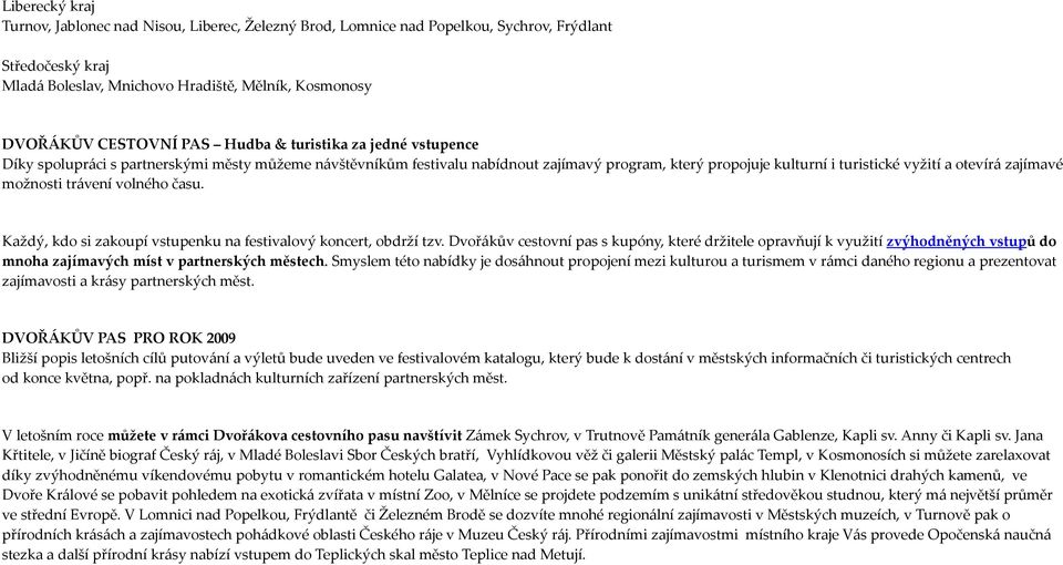 možnosti trávení volného času. Každý, kdo si zakoupí vstupenku na festivalový koncert, obdrží tzv.