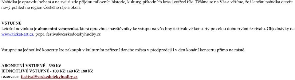 VSTUPNÉ Letošní novinkou je abonentní vstupenka, která opravňuje návštěvníky ke vstupu na všechny festivalové koncerty po celou dobu trvání festivalu.