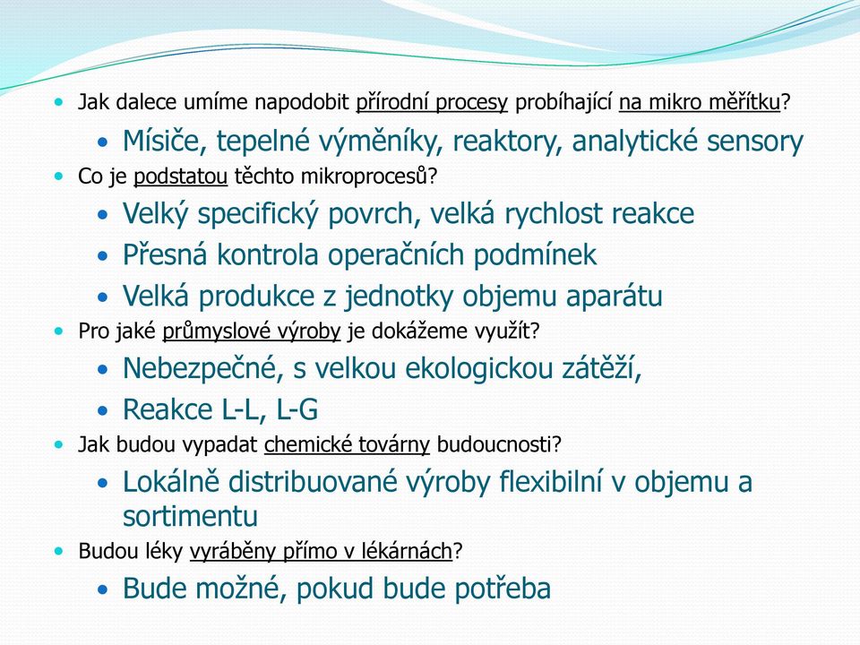 Velký specifický povrch, velká rychlost reakce Přesná kontrola operačních podmínek Velká produkce z jednotky objemu aparátu Pro jaké průmyslové