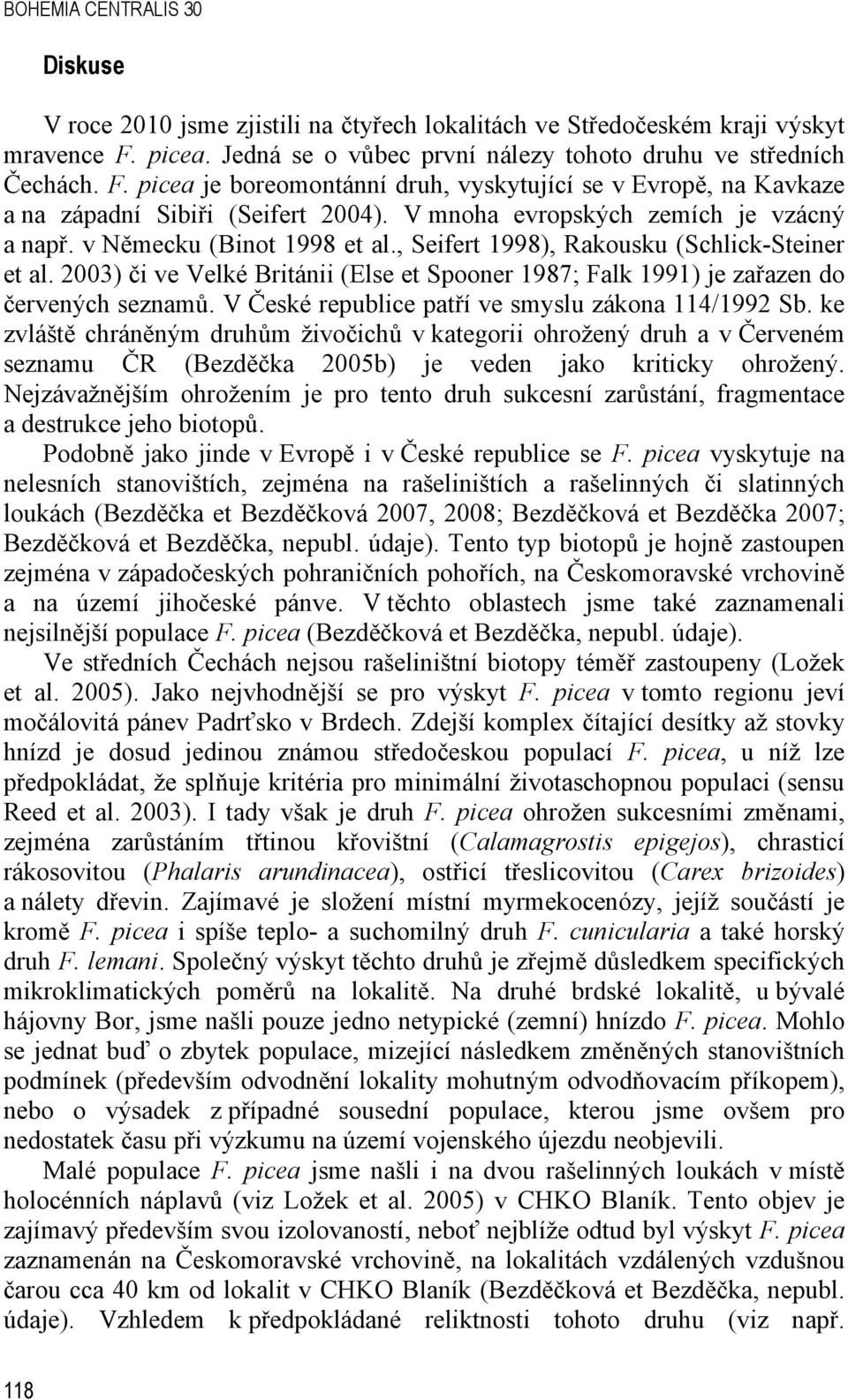 V mnoha evropských zemích je vzácný a např. v Německu (Binot 1998 et al., Seifert 1998), Rakousku (Schlick-Steiner et al.