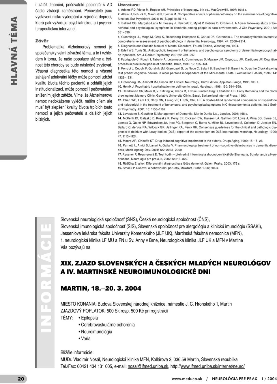 Závěr Problematika Alzheimerovy nemoci je společensky velmi závažné téma, a to i vzhledem k tomu, že naše populace stárne a četnost této choroby se bude následně zvyšovat.