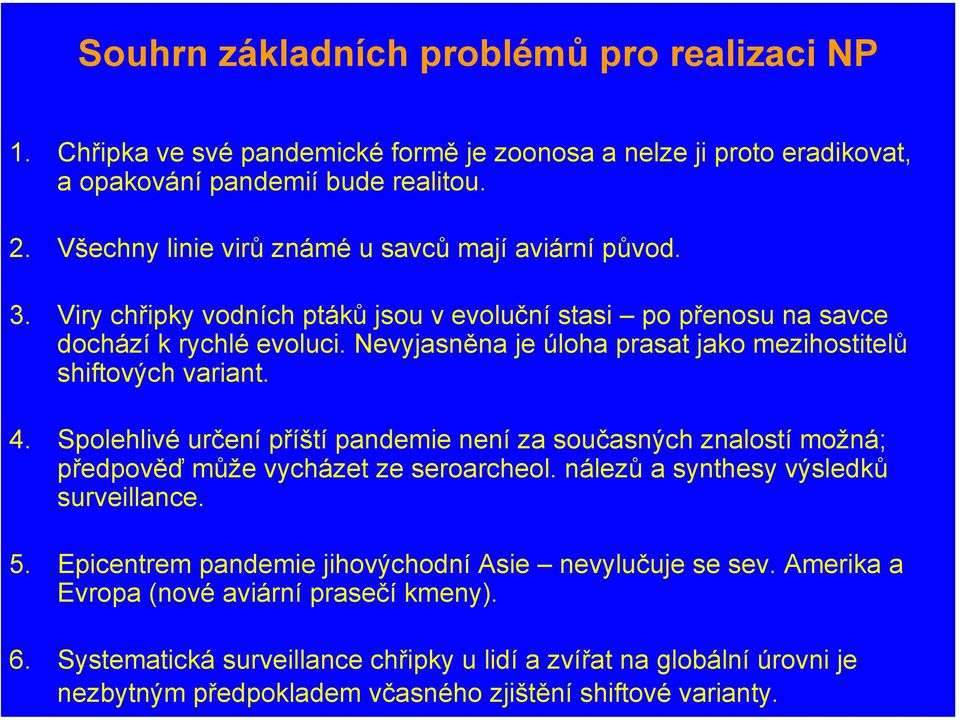 Nevyjasněna je úloha prasat jako mezihostitelů shiftových variant. 4. Spolehlivé určení příští pandemie není za současných znalostí možná; předpověď může vycházet ze seroarcheol.