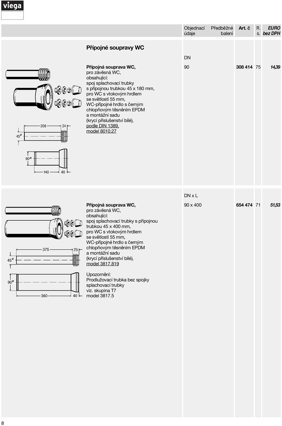 27 90 308 414 75 14,39 x L Přípojná souprava WC, pro závěsná WC, obsahující: spoj splachovací trubky s přípojnou trubkou 45 x 400 mm, pro WC s vtokovým hrdlem se světlostí 55 mm,