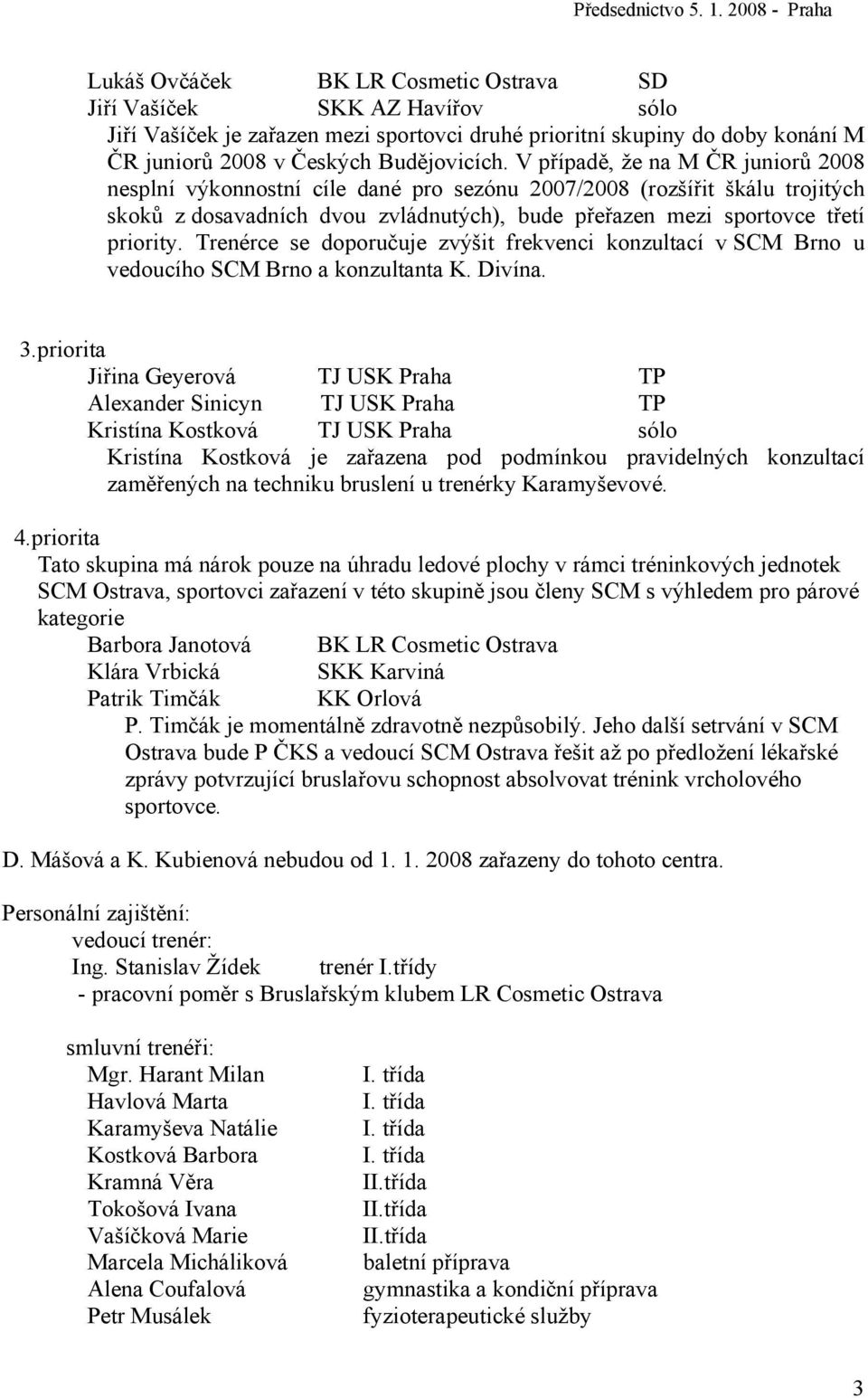 Trenérce se doporučuje zvýšit frekvenci konzultací v SCM Brno u vedoucího SCM Brno a konzultanta K. Divína. 3.