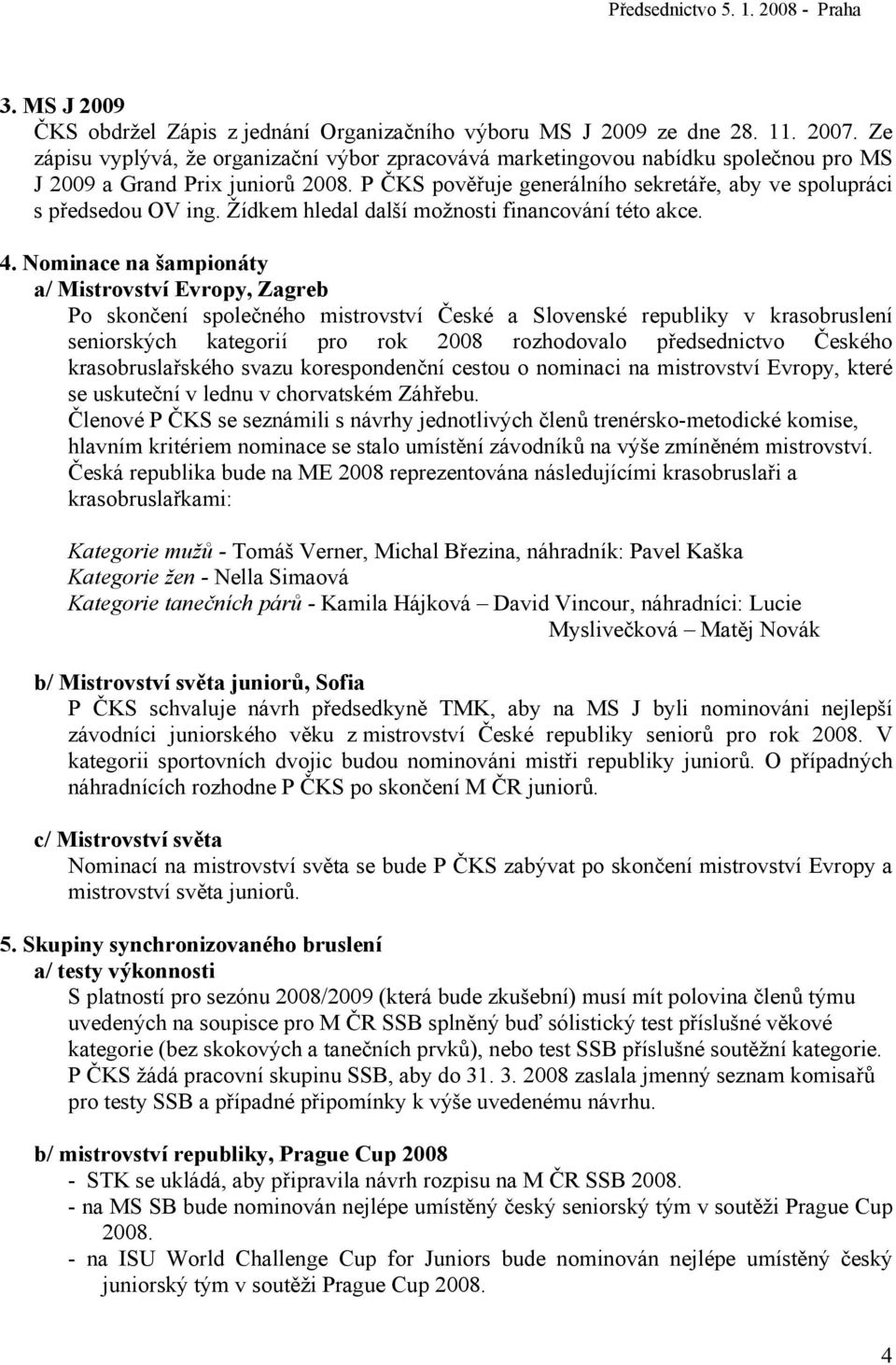 Žídkem hledal další možnosti financování této akce. 4.