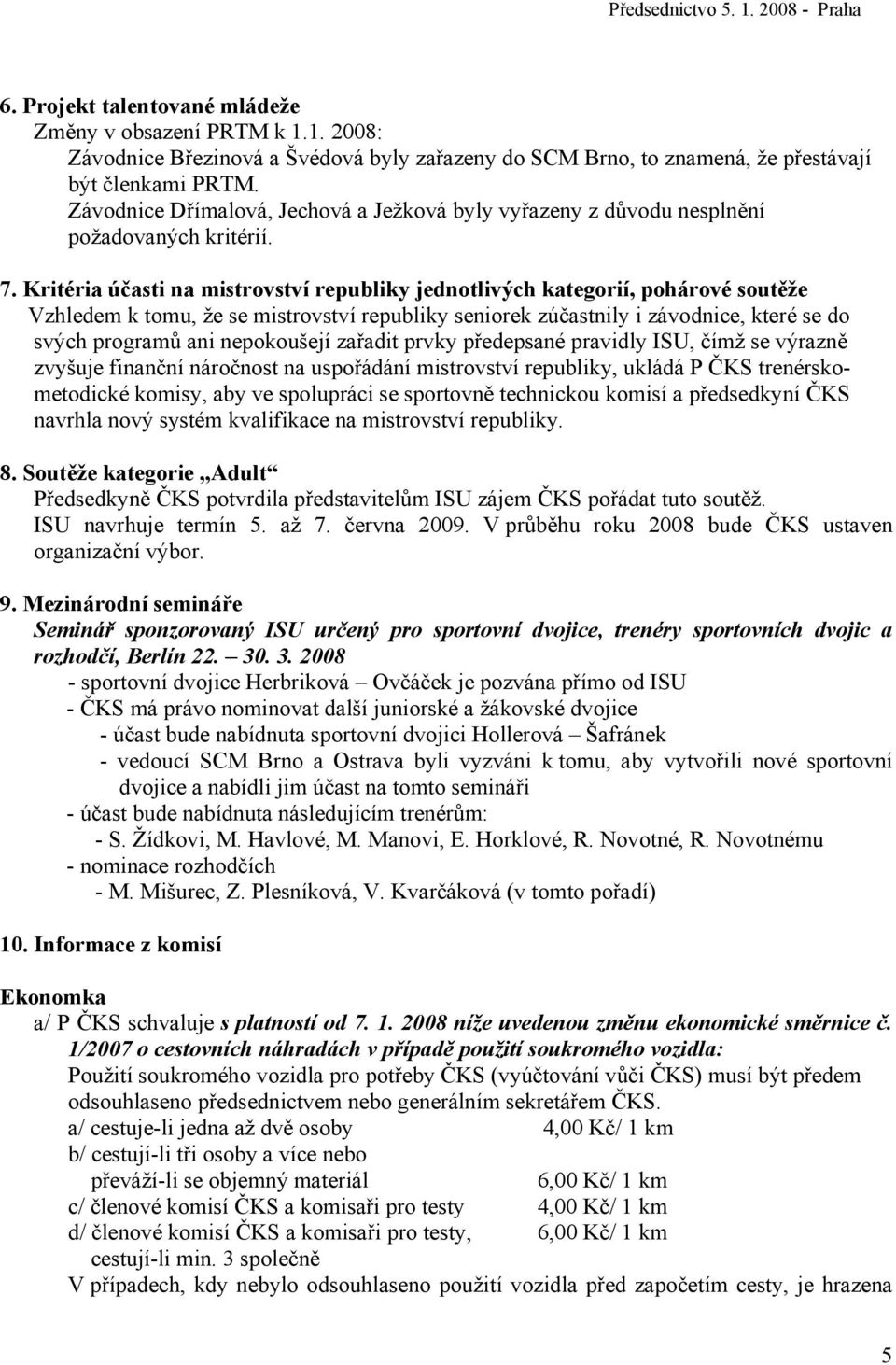 Kritéria účasti na mistrovství republiky jednotlivých kategorií, pohárové soutěže Vzhledem k tomu, že se mistrovství republiky seniorek zúčastnily i závodnice, které se do svých programů ani