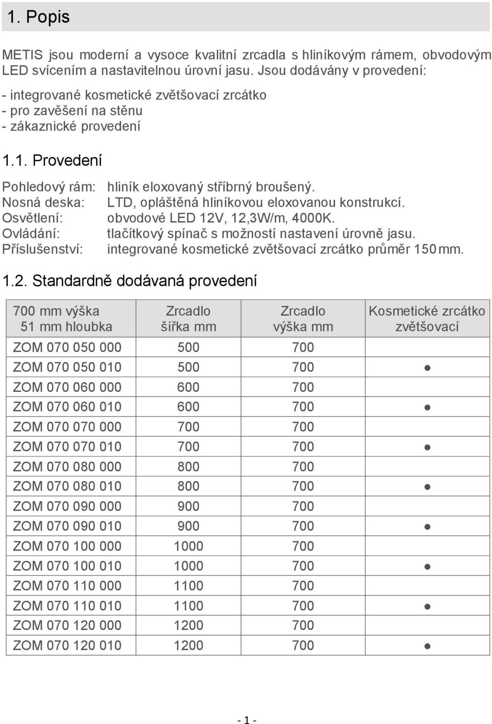 Nosná deska: LTD, opláštěná hliníkovou eloxovanou konstrukcí. Osvětlení: obvodové LED 12V, 12,3W/m, 4000K. Ovládání: tlačítkový spínač s možností nastavení úrovně jasu.