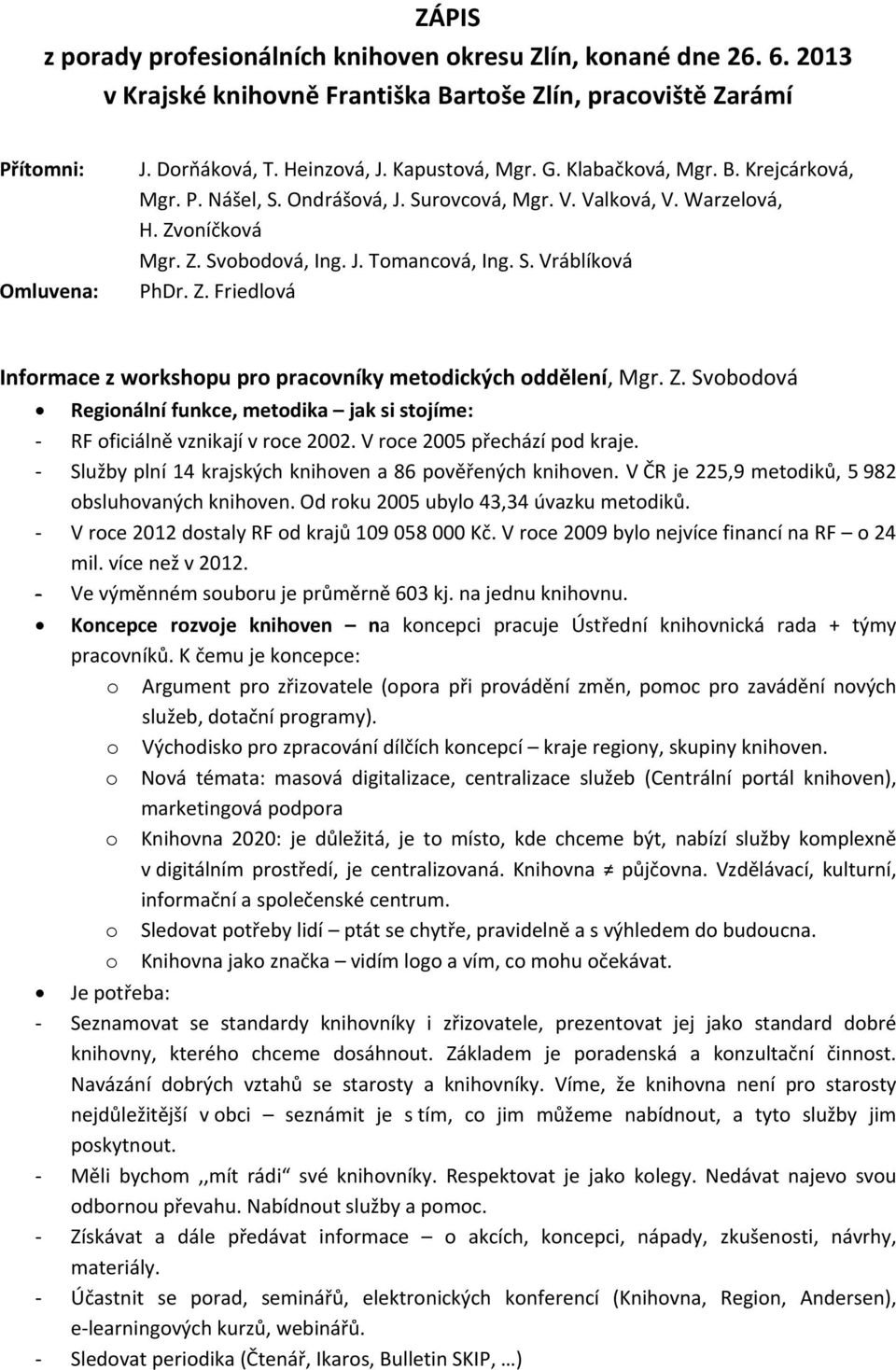 Z. Friedlová Informace z workshopu pro pracovníky metodických oddělení, Mgr. Z. Svobodová Regionální funkce, metodika jak si stojíme: - RF oficiálně vznikají v roce 2002.