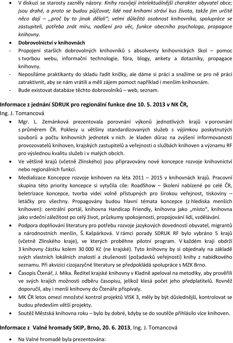 Dobrovolnictví v knihovnách - Propojení starších dobrovolných knihovníků s absolventy knihovnických škol pomoc s tvorbou webu, informační technologie, fóra, blogy, ankety a dotazníky, propagace