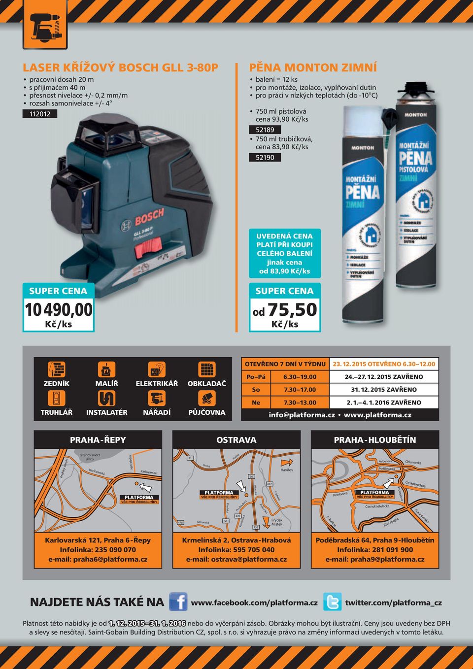 10 490,00 od 75,50 OTEVŘENO 7 DNÍ V TÝDNU 23. 12. 2015 OTEVŘENO 6.30 12.00 ZEDNÍK MALÍŘ ELEKTRIKÁŘ OBKLADAČ Po Pá 6.30 19.00 24. 27. 12. 2015 ZAVŘENO So 7.30 17.00 31. 12. 2015 ZAVŘENO Ne 7.30 13.