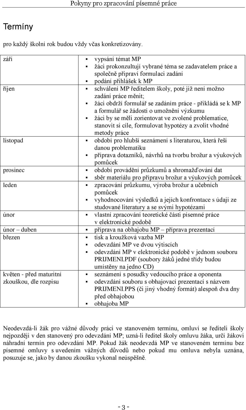 práce měnit; ţáci obdrţí formulář se zadáním práce - přikládá se k MP a formulář se ţádostí o umoţnění výzkumu ţáci by se měli zorientovat ve zvolené problematice, stanovit si cíle, formulovat