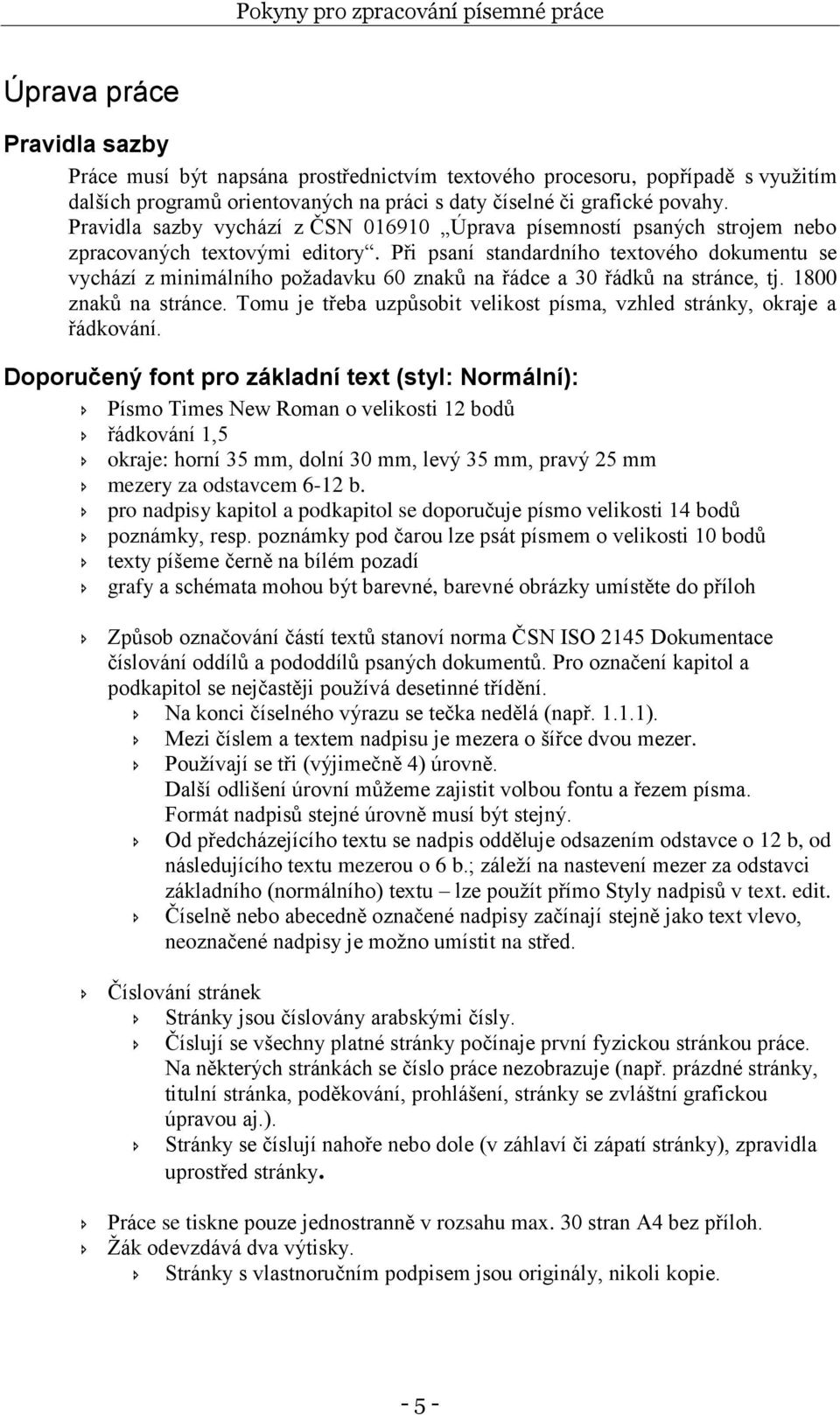 Při psaní standardního textového dokumentu se vychází z minimálního poţadavku 60 znaků na řádce a 30 řádků na stránce, tj. 1800 znaků na stránce.