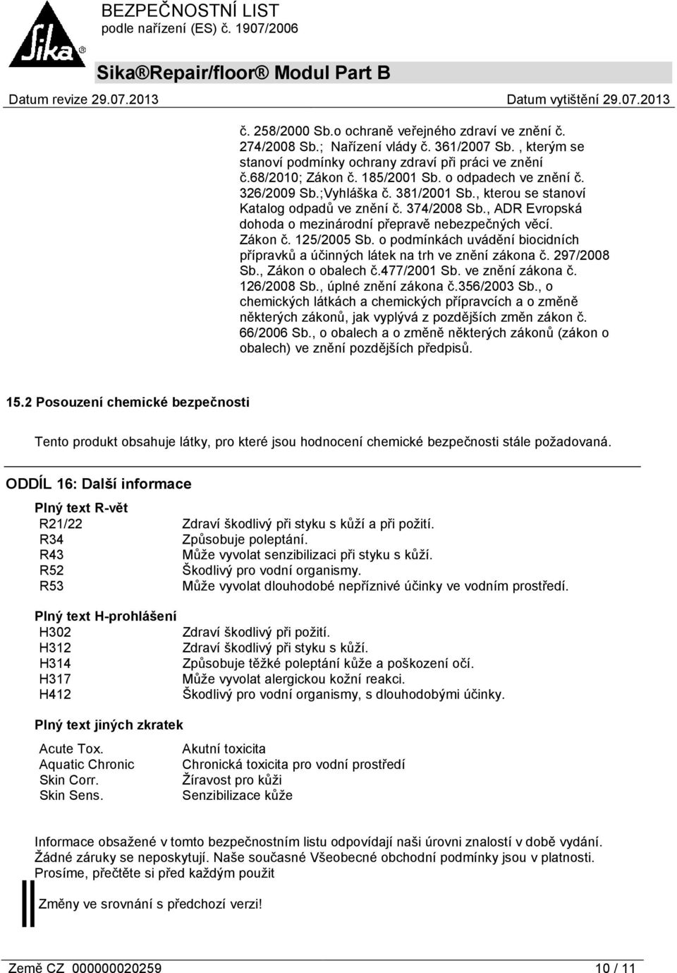 125/2005 Sb. o podmínkách uvádění biocidních přípravků a účinných látek na trh ve znění zákona č. 297/2008 Sb., Zákon o obalech č.477/2001 Sb. ve znění zákona č. 126/2008 Sb., úplné znění zákona č.