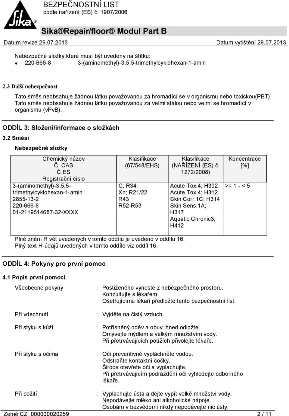 Tato směs neobsahuje žádnou látku považovanou za velmi stálou nebo velmi se hromadící v organismu (vpvb). ODDÍL 3: Složení/informace o složkách 3.2 Směsi Nebezpečné složky Chemický název Č. CAS Č.