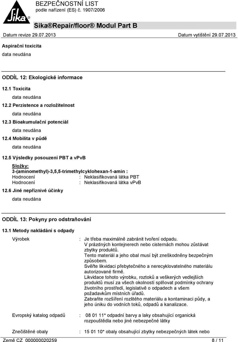 6 Jiné nepříznivé účinky ODDÍL 13: Pokyny pro odstraňování 13.1 Metody nakládání s odpady Evropský katalog odpadů : Je třeba maximálně zabránit tvoření odpadu.