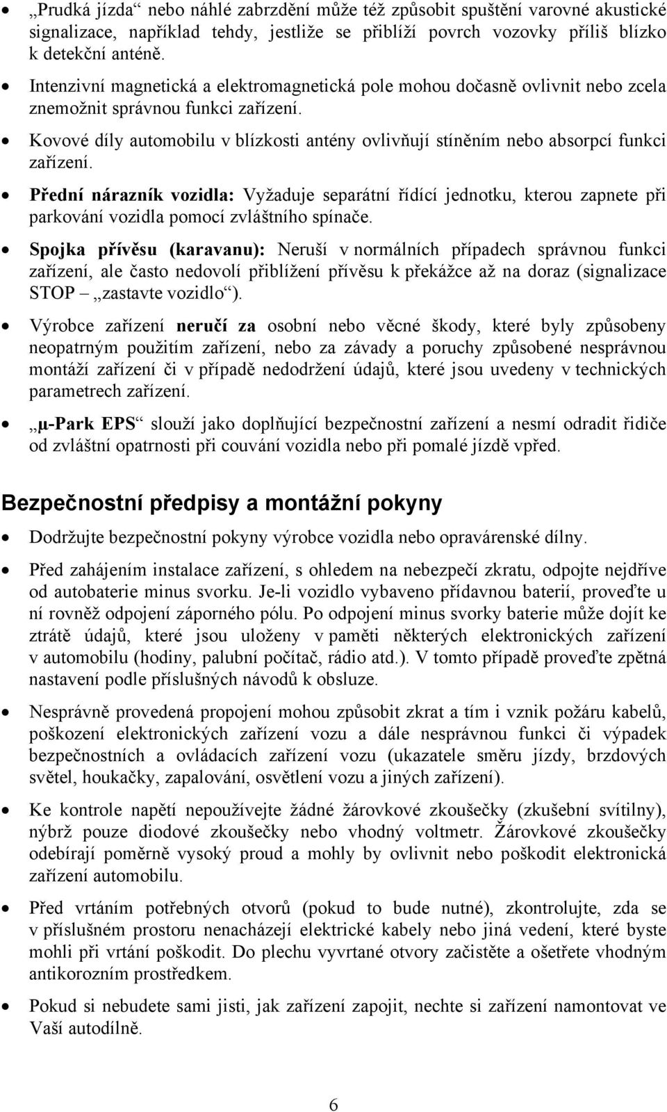 Kovové díly automobilu v blízkosti antény ovlivňují stíněním nebo absorpcí funkci zařízení.