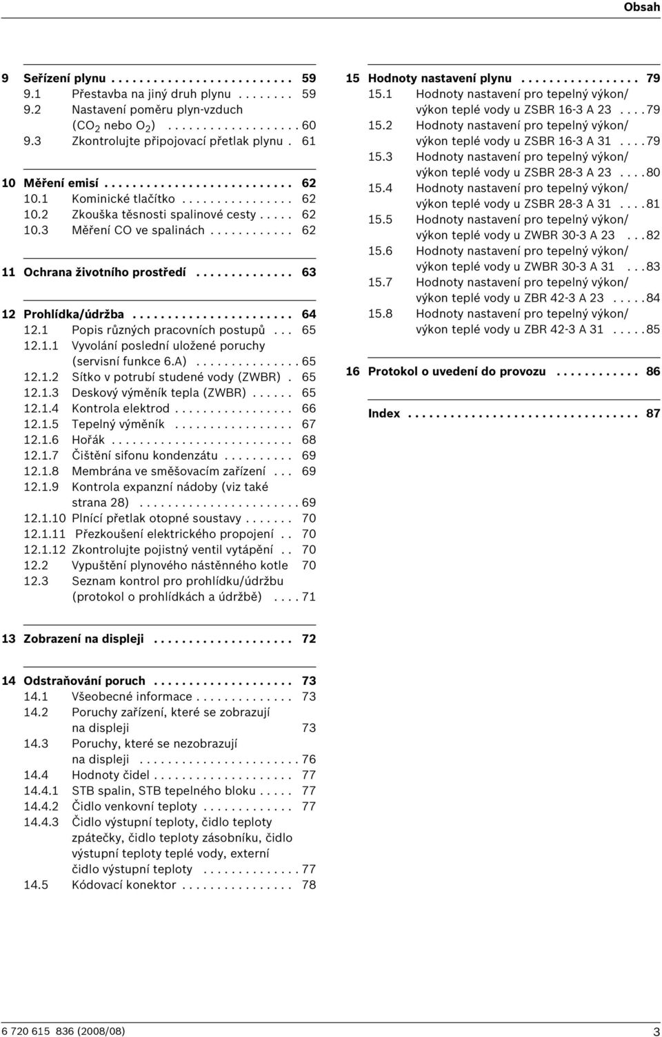 ........... 6 Ochrana životního prostředí.............. 63 Prohlídka/údržba....................... 64. Popis různých pracovních postupů... 65.. Vyvolání poslední uložené poruchy (servisní funkce 6.A).