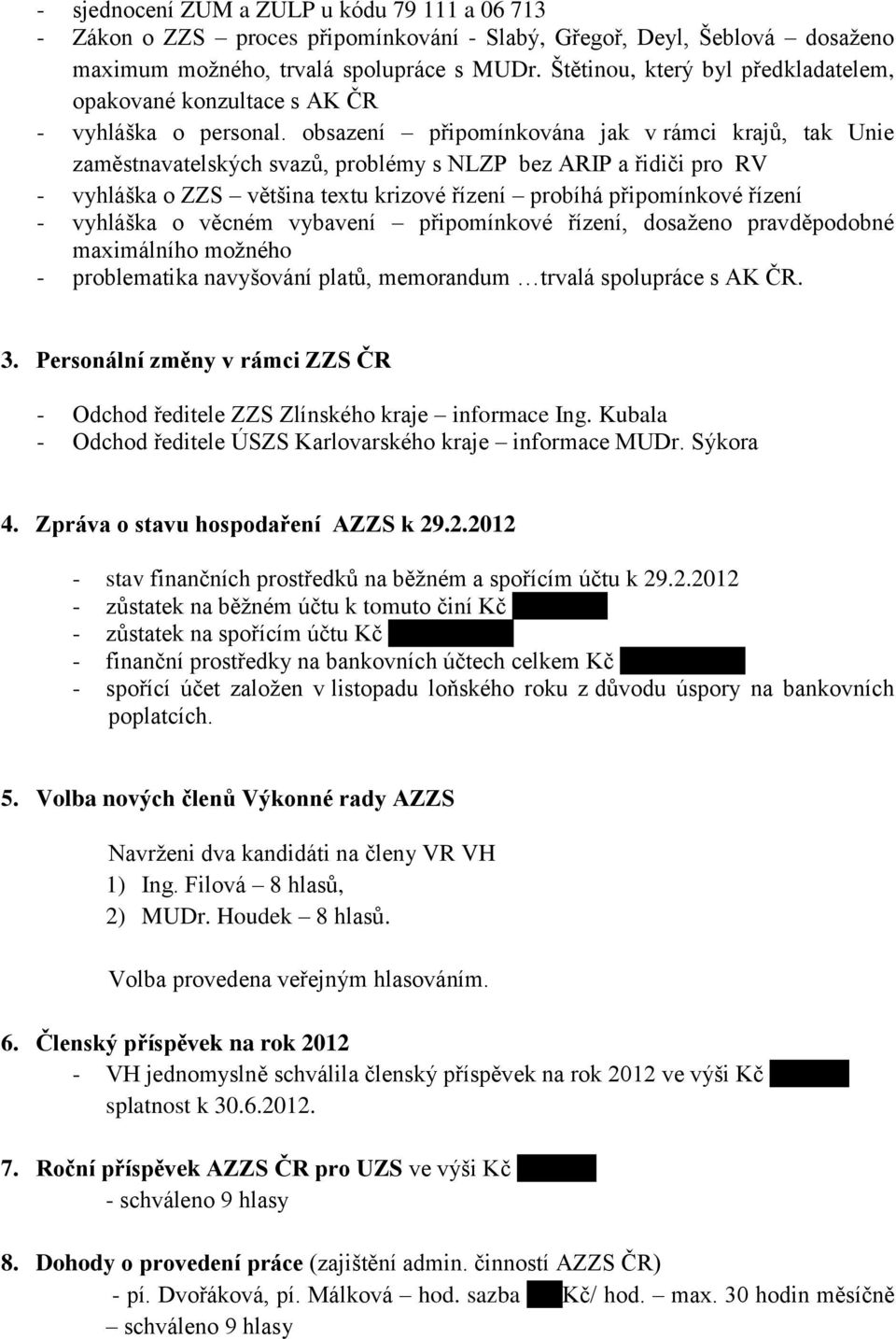 obsazení připomínkována jak v rámci krajů, tak Unie zaměstnavatelských svazů, problémy s NLZP bez ARIP a řidiči pro RV - vyhláška o ZZS většina textu krizové řízení probíhá připomínkové řízení -