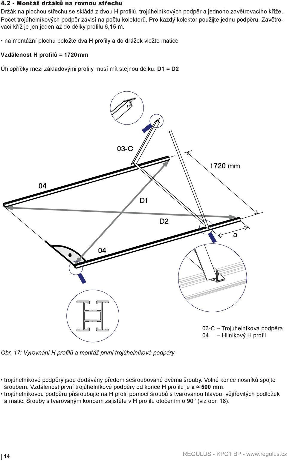 na montážní plochu položte dva H profily a do drážek vložte matice Vzdálenost H profilů = 1720 mm Úhlopříčky mezi základovými profily musí mít stejnou délku: D1 = D2 03-C 1720 mm 04 D1 D2 a 04 03-C
