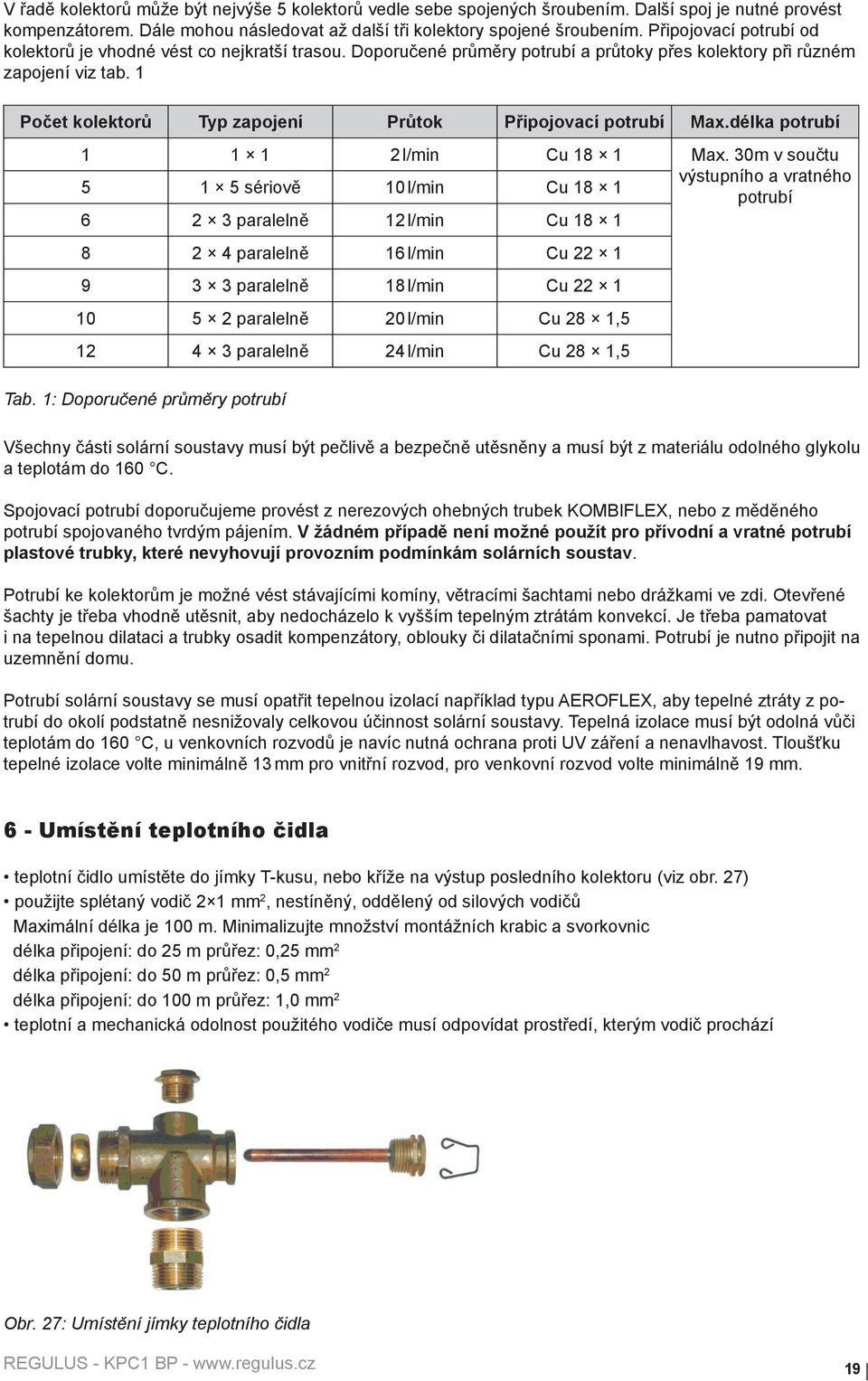 1 Počet kolektorů Typ zapojení Průtok Připojovací potrubí Max.délka potrubí 1 1 1 2 l/min Cu 18 1 Max.