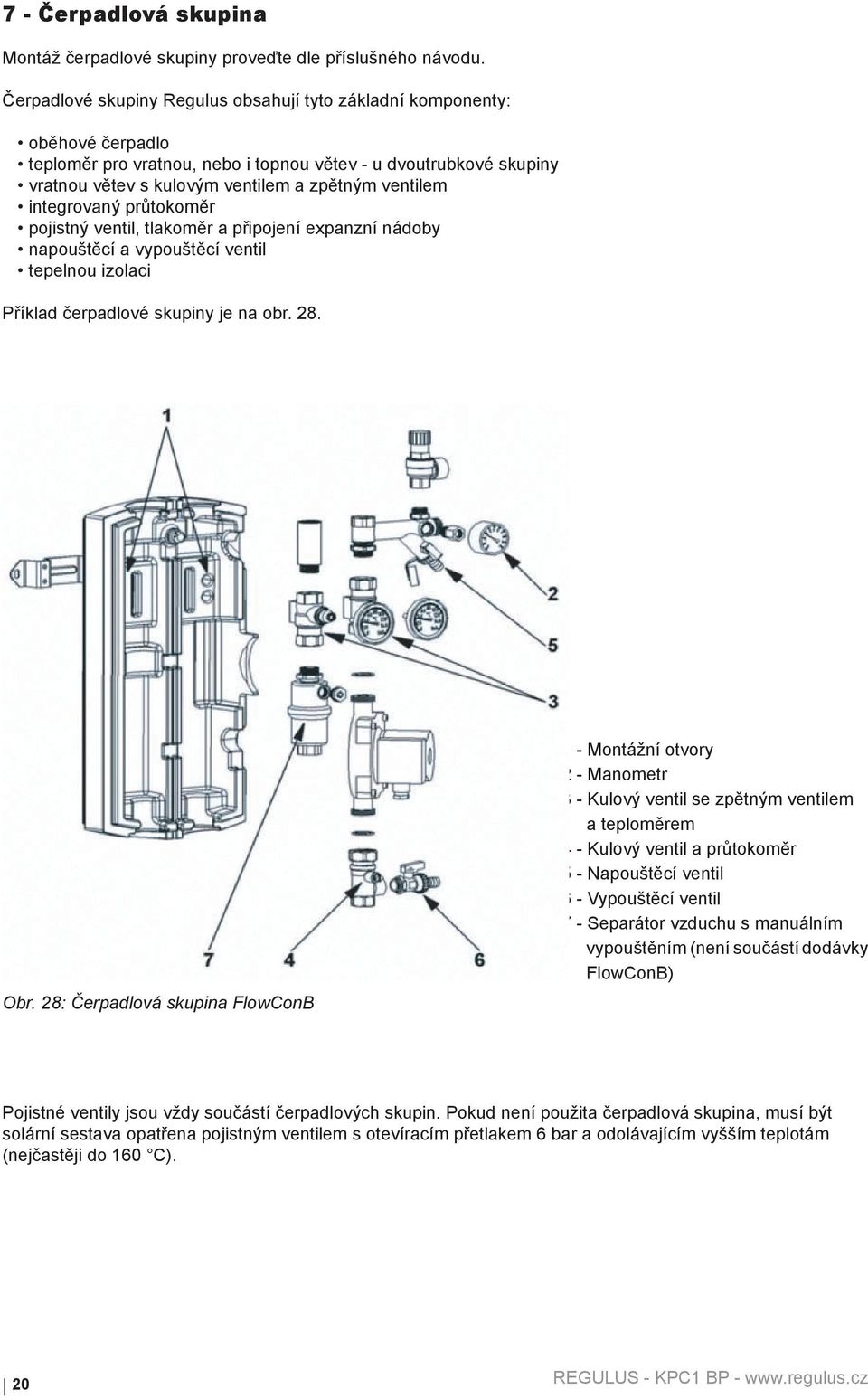 integrovaný průtokoměr pojistný ventil, tlakoměr a připojení expanzní nádoby napouštěcí a vypouštěcí ventil tepelnou izolaci Příklad čerpadlové skupiny je na obr. 28. Obr.