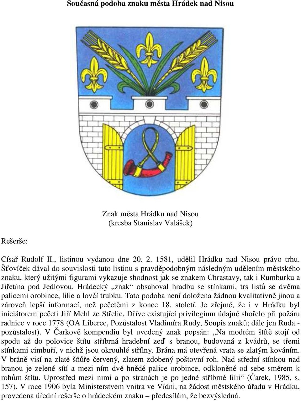 Jedlovou. Hrádecký znak obsahoval hradbu se stínkami, trs listů se dvěma palicemi orobince, lilie a lovčí trubku.