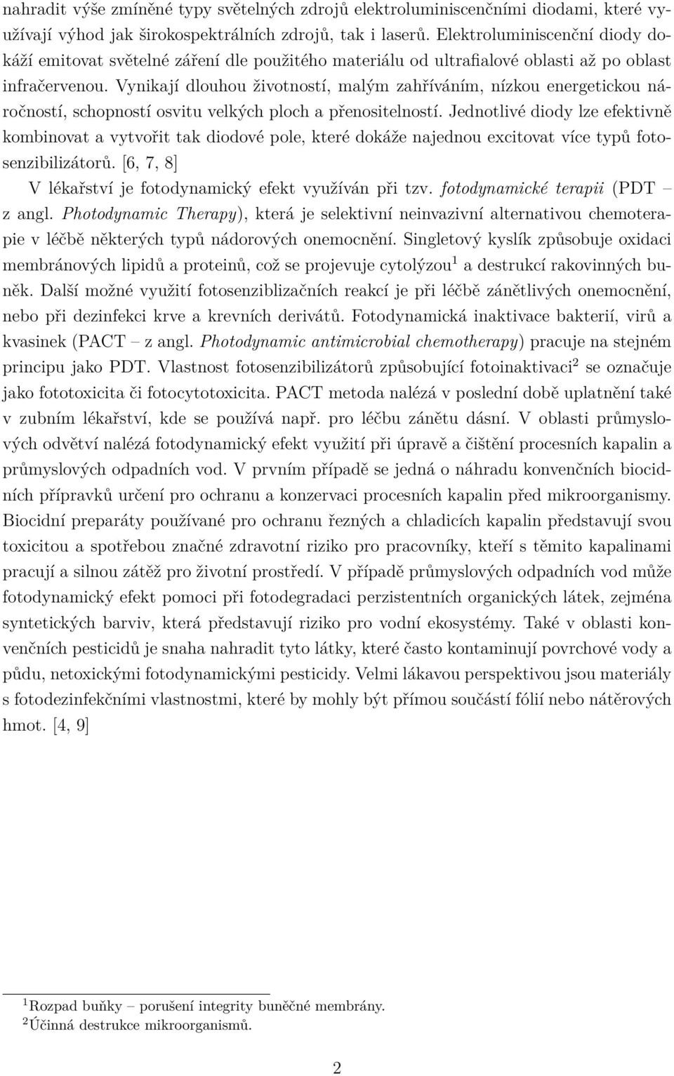 Vynikají dlouhou životností, malým zahříváním, nízkou energetickou náročností, schopností osvitu velkých ploch a přenositelností.