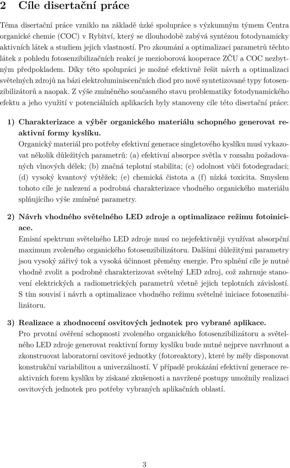 Díky této spolupráci je možné efektivně řešit návrh a optimalizaci světelných zdrojů na bázi elektroluminiscenčních diod pro nově syntetizované typy fotosenzibilizátorů a naopak.