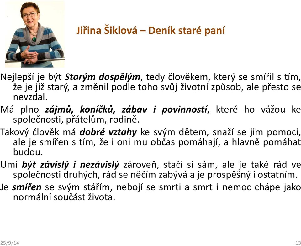 Takový člověk má dobré vztahy ke svým dětem, snaží se jim pomoci, ale je smířen s tím, že i oni mu občas pomáhají, a hlavně pomáhat budou.