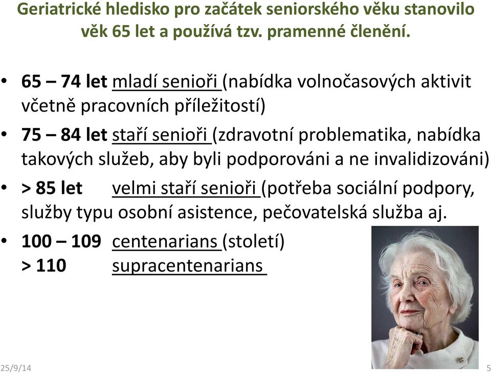 (zdravotní problematika, nabídka takových služeb, aby byli podporováni a ne invalidizováni) > 85 let velmi staří senioři