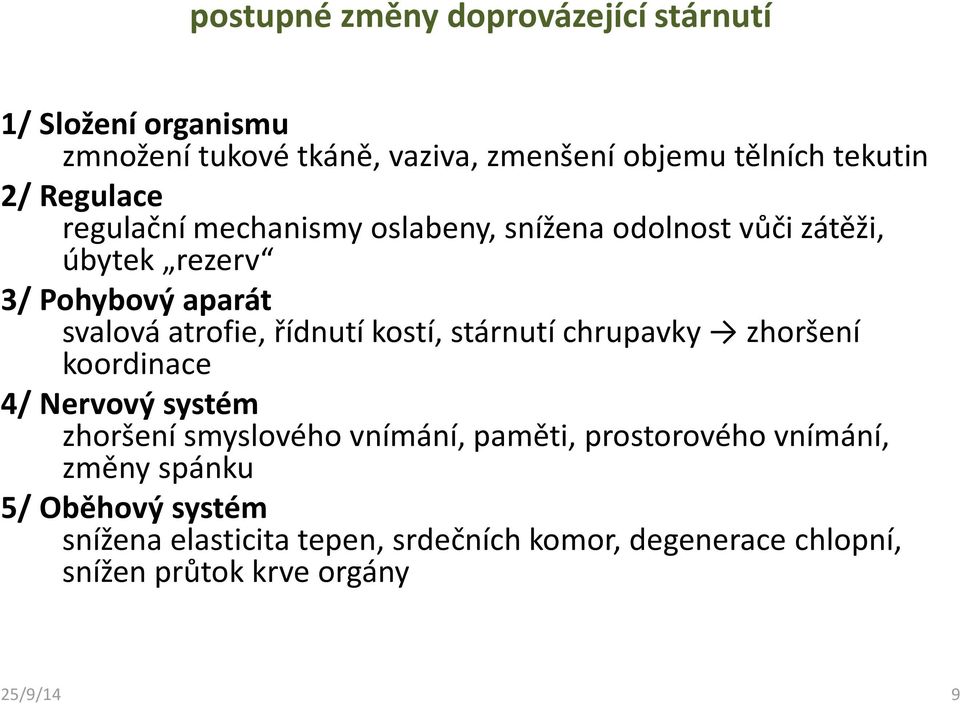 řídnutí kostí, stárnutí chrupavky zhoršení koordinace 4/ Nervový systém zhoršení smyslového vnímání, paměti, prostorového