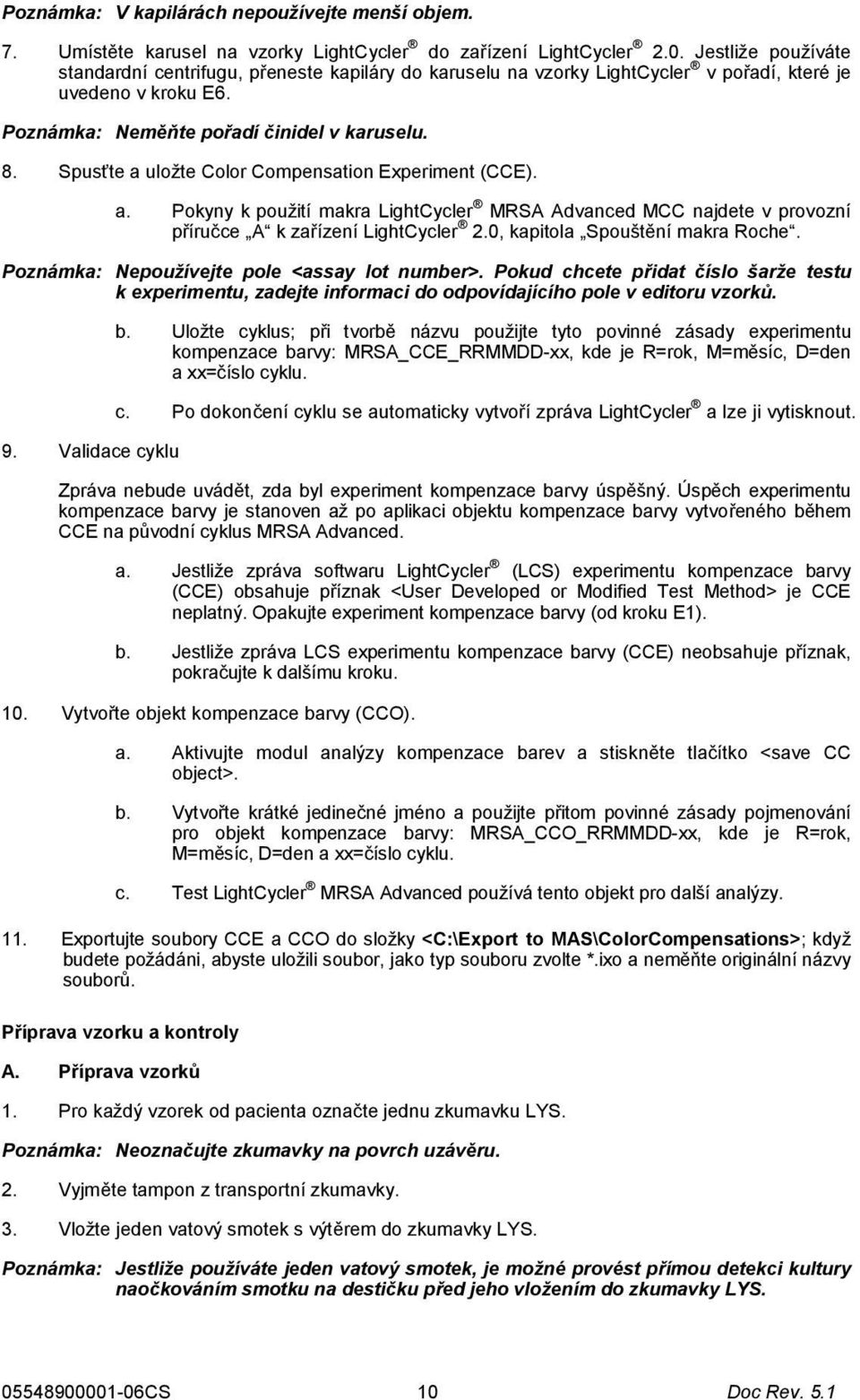 Spusťte a uložte Color Compensation Experiment (CCE). a. Pokyny k použití makra LightCycler MRSA Advanced MCC najdete v provozní příručce A k zařízení LightCycler 2.0, kapitola Spouštění makra Roche.