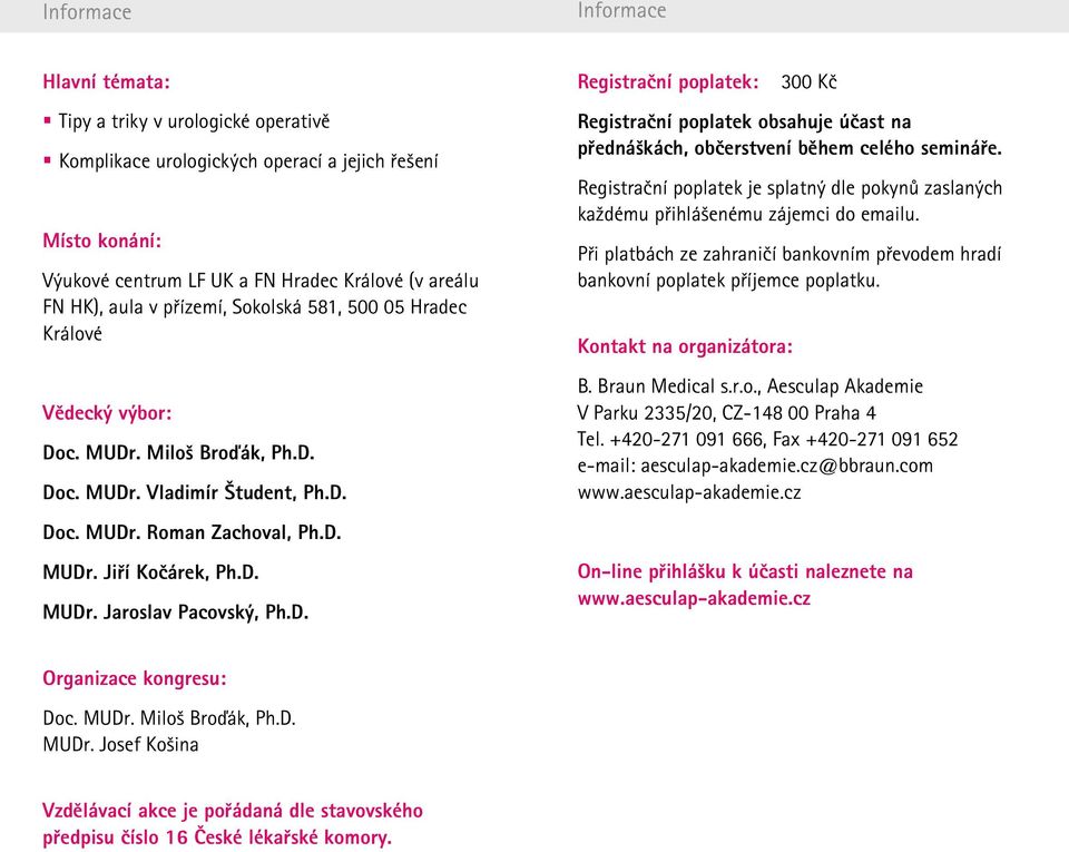 c. MUDr. Miloš Broďák, Ph.D. Doc. MUDr. Vladimír Študent, Ph.D. Registrační poplatek: 300 Kč Registrační poplatek obsahuje účast na přednáškách, občerstvení během celého semináře.