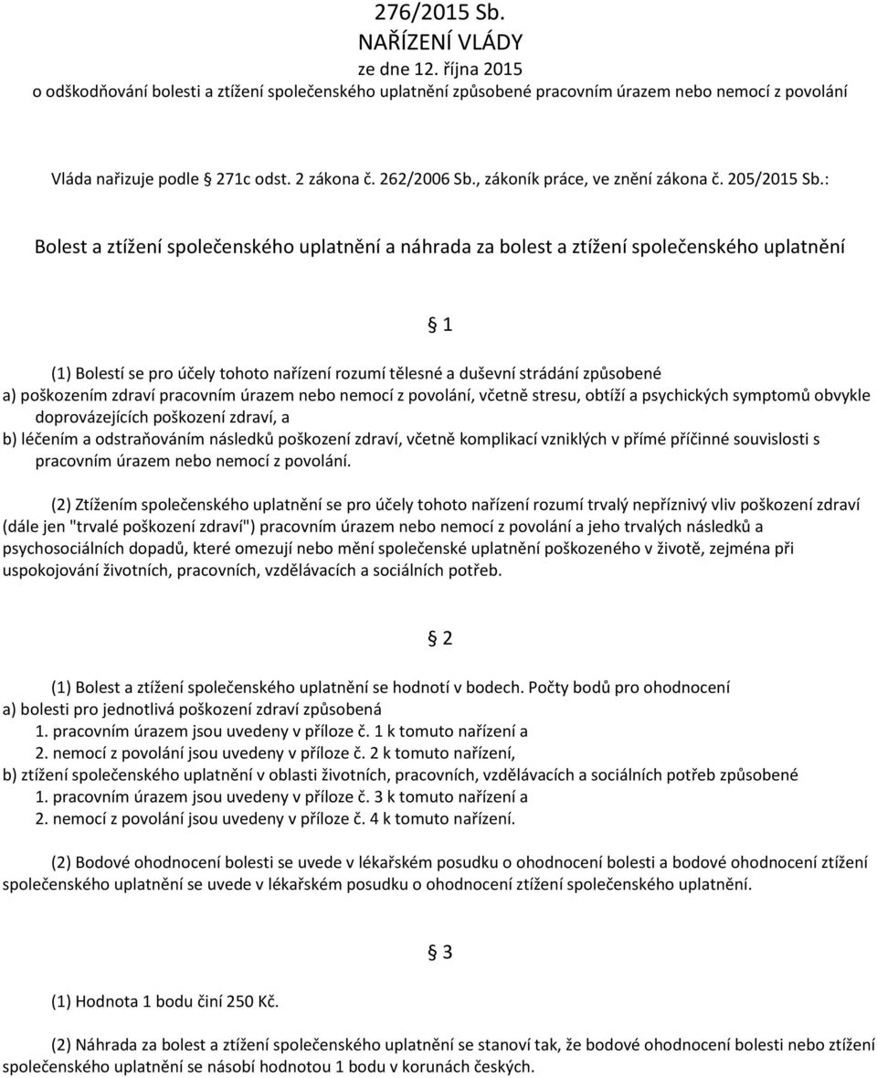 : Bolest a ztížení společenského uplatnění a náhrada za bolest a ztížení společenského uplatnění 1 (1) Bolestí se pro účely tohoto nařízení rozumí tělesné a duševní strádání způsobené a) poškozením