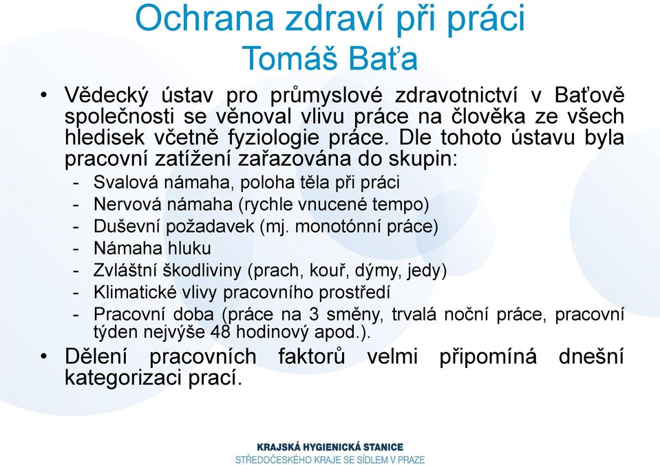 Dle tohoto ústavu byla pracovní zatížení zařazována do skupin: - Svalová námaha, poloha těla při práci - Nervová námaha (rychle vnucené tempo) - Duševní