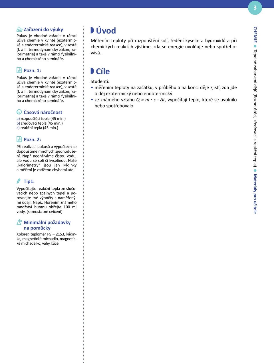 a II. termodynamický zákon, kalorimetrie) a také v rámci fyzikálního a chemického semináře. Časová náročnost a) rozpouštěcí tepla (45 min.) b) zřeďovací tepla (45 min.) c) reakční tepla (45 min.