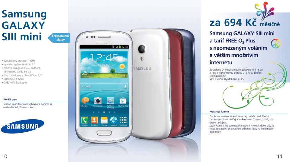 FREE O 2 Plus s neomezeným voláním a větším množstvím internetu Se službou O 2 Mobil s měsíční splátkou 195 Kč po 2 roky a jednorázovou platbou 915 Kč za telefon v naší prodejně.