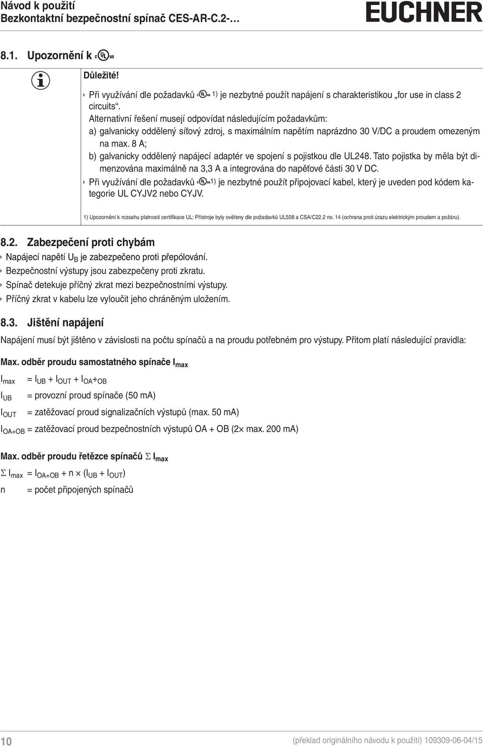 8 A; b) galvanicky oddělený napájecí adaptér ve spojení s pojistkou dle UL248. Tato pojistka by měla být dimenzována maximálně na 3,3 A a integrována do napěťové části 30 V DC.