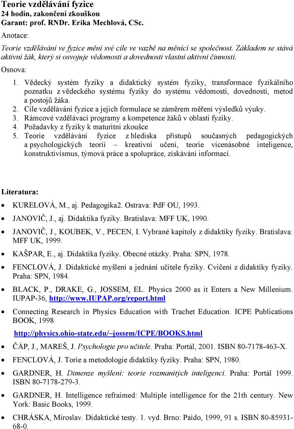 Vědecký systém fyziky a didaktický systém fyziky, transformace fyzikálního poznatku z vědeckého systému fyziky do systému vědomostí, dovedností, metod a postojů žáka. 2.