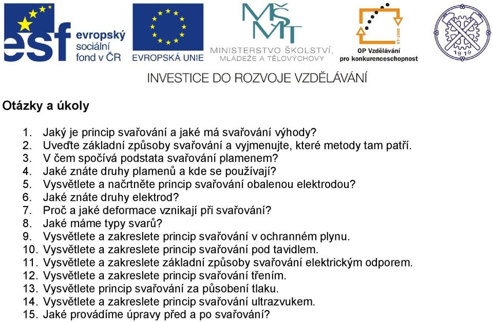 Jaké máme typy svarů? 9. Vysvětlete a zakreslete princip svařování v ochranném plynu. 10. Vysvětlete a zakreslete princip svařování pod tavidlem. 11.