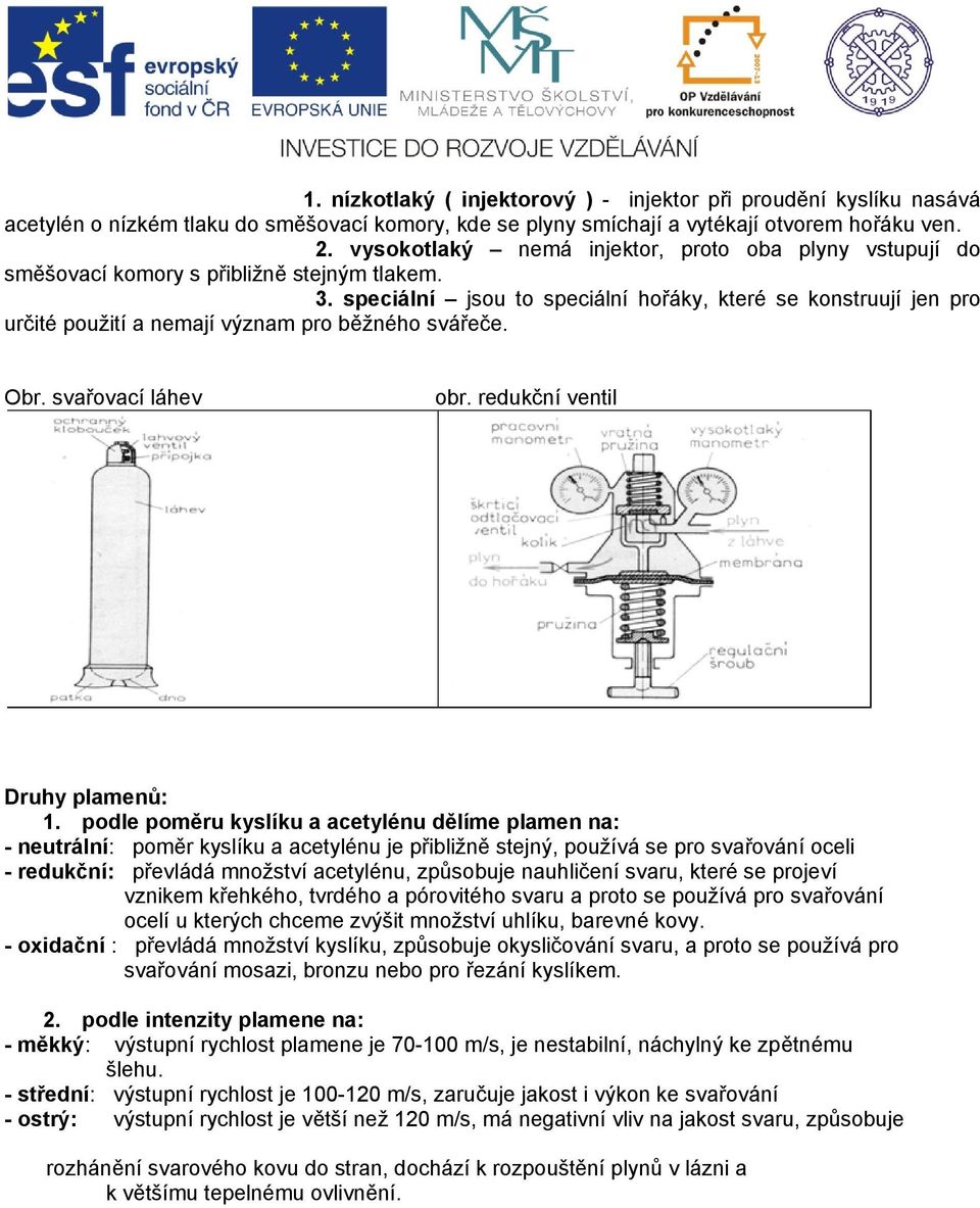 speciální jsou to speciální hořáky, které se konstruují jen pro určité použití a nemají význam pro běžného svářeče. Obr. svařovací láhev obr. redukční ventil Druhy plamenů: 1.