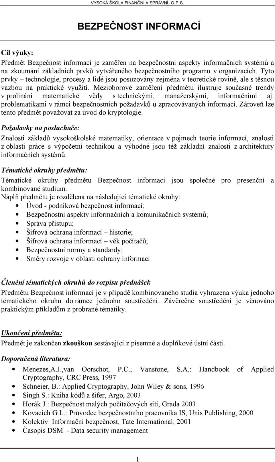 Mezioborové zaměření předmětu ilustruje současné trendy v prolínání matematické vědy s technickými, manažerskými, informačními aj.