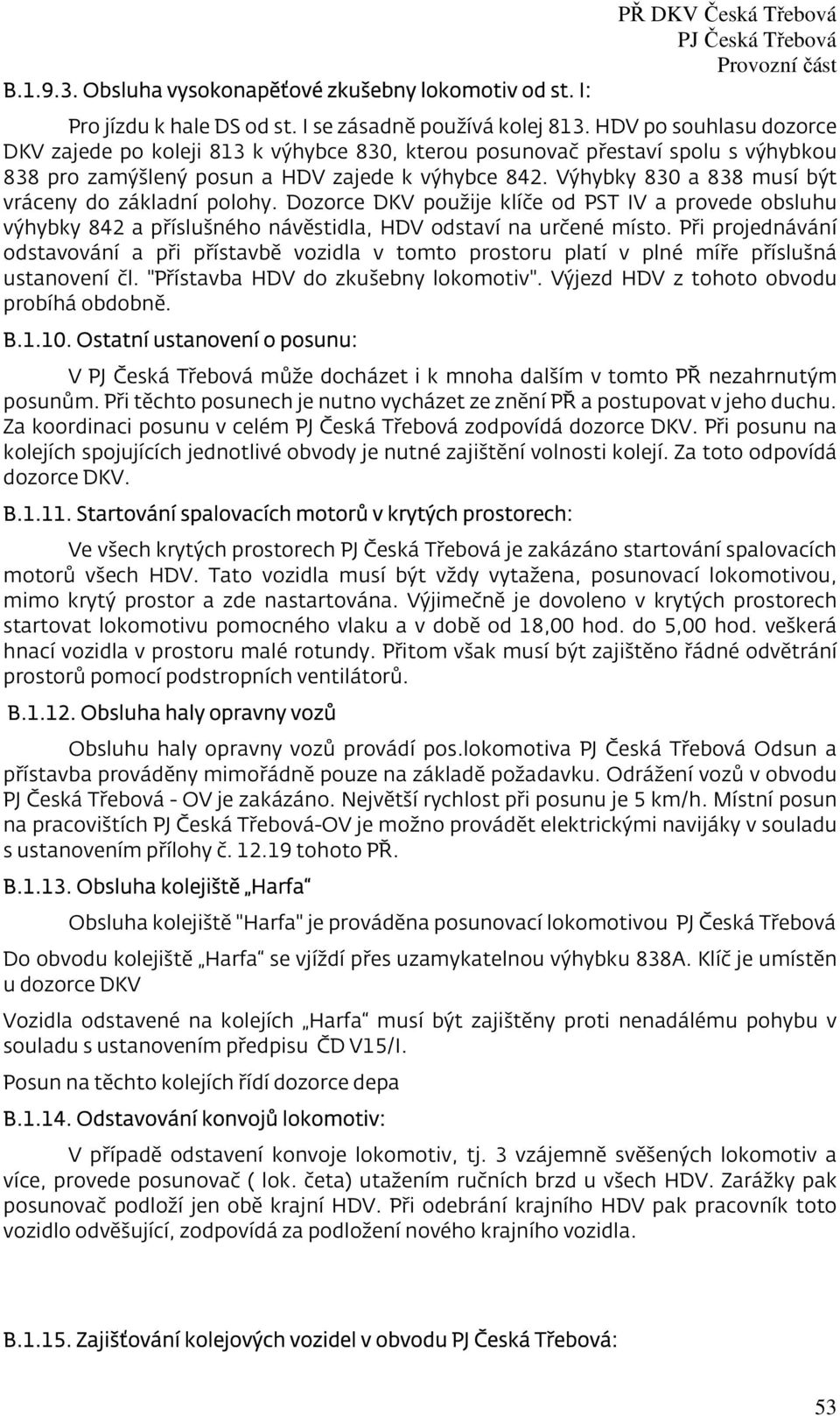 Výhybky 830 a 838 musí být vráceny do základní polohy. Dozorce DKV použije klíče od PST IV a provede obsluhu výhybky 842 a příslušného návěstidla, HDV odstaví na určené místo.