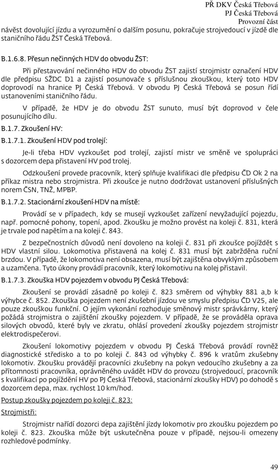 doprovodí na hranice. V obvodu se posun řídí ustanoveními staničního řádu. V případě, že HDV je do obvodu ŽST sunuto, musí být doprovod v čele posunujícího dílu. B.1.